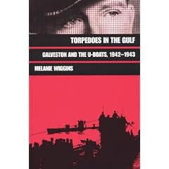 Torpedoes in the Gulf: Galveston and the U-Boats, 1942-1943 (Military History Series; No 40)