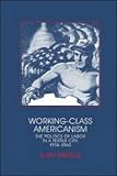 Working-Class Americanism: The Politics of Labor in a Textile City, 1914-1960 (Interdisciplinary Perspectives on Modern History)