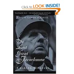 The Last Great Frenchman - A Life of General De Gaulle: Life of Charles De Gaulle