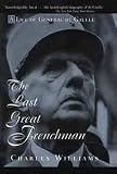 The Last Great Frenchman - A Life of General De Gaulle: Life of Charles De Gaulle