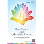 Handbuch der heilenden Farben: Die sch�nsten Techniken zum Heilen und Inspirieren