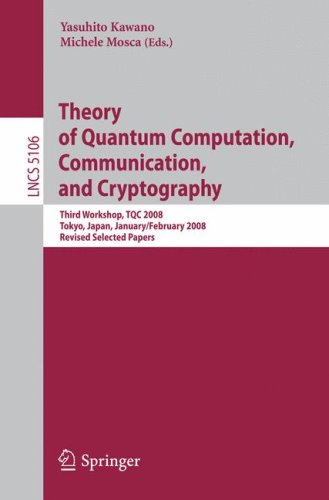 Theory of Quantum Computation, Communication, and Cryptography: Third Workshop, TQC 2008 Tokyo, Japan, January 30 - February 1, 2008, Revised Selected Papers (Lecture Notes in Computer Science / Theoretical Computer Science and General Issues)