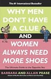 Why Men Don't Have a Clue and Women Always Need More Shoes: The Ultimate Guide to the Opposite Sex