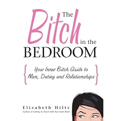 The Bitch in the Bedroom: Your Inner Bitch Guide to Men and Relationships