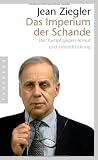 Das Imperium der Schande: Der Kampf gegen Armut und Unterdr&uuml;ckung - Jean Ziegler