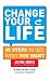 Change Your Life: 10 Steps to Get What You Want