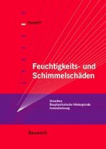Feuchtigkeits- und Schimmelschäden: Ursachen - Bauphysikalische Hintergründe - Instandsetzung