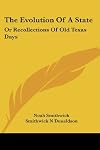 The Evolution of a State or Recollections of Old Texas Days