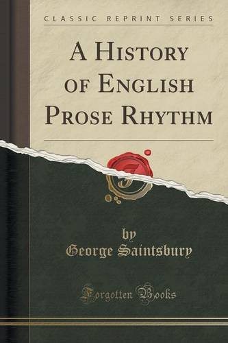 A History of English Prose Rhythm (Classic Reprint), by George Saintsbury