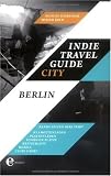 Indie Travel Guide City: Berlin - Bands zeigen ihre Stadt - Miriam Kolb, Manuel Schreiner