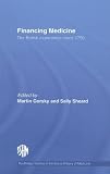 Financing Medicine: The British Experience Since 1750 (Routledge Studies in the Social History of Medicine)