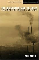 The Environment and the Press: From Adventure Writing to Advocacy (Medill Visions of the American Press)