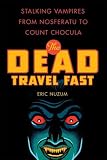 The Dead Travel Fast: Stalking Vampires from Nosferatu to Count Chocula