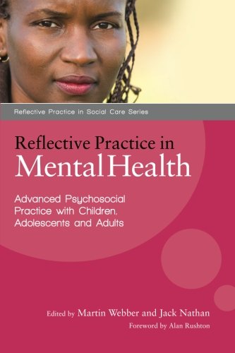 Reflective Practice in Mental Health: Advancing Psychosocial Practice with Children, Adolescents and Adults (Reflective Practice in Social Care)