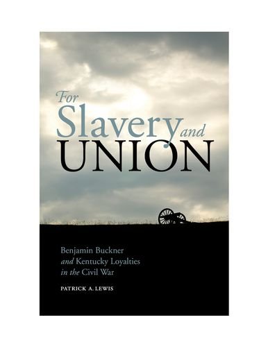 for slavery and union benjamin buckner and kentucky loyalties in the civil war