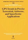 GPS Trends in Precise Terrestrial, Airborne and Spaceborne Applications: Symposium No.115 Boulder, CO, USA, July 3-4, 1995 (International Association of Geodesy Symposia)