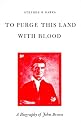 To Purge This Land With Blood: A Biography of John Brown