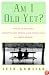 Am I Old Yet?: The Story of Two Women, Generations Apart, Growing Up and Growing Young in a Timeless Friendship