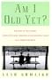Am I Old Yet?: The Story of Two Women, Generations Apart, Growing Up and Growing Young in a Timeless Friendship
