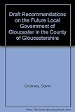Draft recommendations on the future local government of Gloucester in the County of Gloucestershire