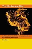 The Mechanical Mind: A Philosophical Introduction to Minds, Machines and Mental Representation