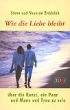 Wie die Liebe bleibt - Steve Biddulph, Shaaron Biddulph
