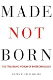 Made not Born: The Troubling World of Biotechnology