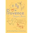A Pig in Provence: Good Food and Simple Pleasures in the South of France