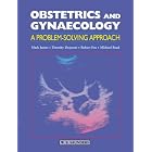 Obstetrics and Gynaecology: A Problem-Solving Approach by Mark James MBChB MRCOG, Tim Draycott MRCOG, Robert Fox MD MRCOG DChE, and Michael Read MD FRCOG FRCS