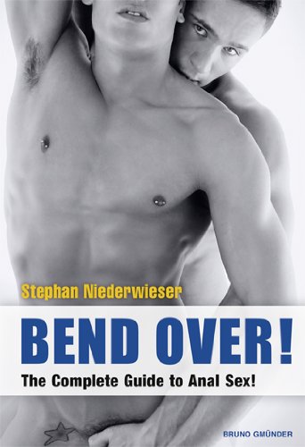 Bend Over!: The Complete Guide to Anal Sex for Men!