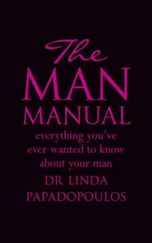 The Man Manual: Everything You ve Ever Wanted to Know About Your Man