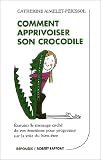 Comment apprivoiser son crocodile : Ecoutez le message cach� de vos �motions pour progresser sur la voie du bien-�tre