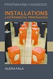 Installations and Experimental Printmaking (Printmaking Handbooks)