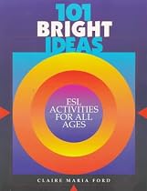 101 Bright Ideas: ESL Activities for All Ages