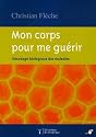 Mon corps pour me gu&eacute;rir : D&eacute;codage biologique des maladies