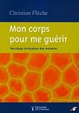 Livres de Recettes Diététiques - Mon corps pour me guérir : Décodage biologique des maladies