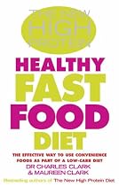 The New High Protein Healthy Fast Food Diet: The Effective Way to Use Convenience Foods as Part of a Low-Carb Diet