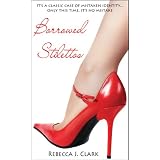 Borrowed Stilettos ~ Rebecca J. Clark