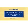 The Home Care Aide's Quick Reference Guide by Ellen Roberts