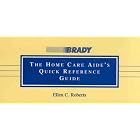 The Home Care Aide's Quick Reference Guide by Ellen Roberts