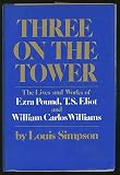 Three On The Tower: The Lives And Works of Ezra Pound, T. S. Eliot and William Carlos Williams