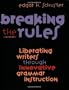Breaking the Rules: Liberating Writers Through Innovative Grammar Instruction