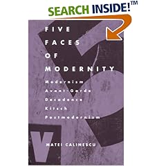 Five Faces of Modernity: Modernism, Avant-garde, Decadence, Kitsch, Postmodernism