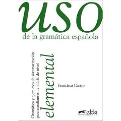 Uso de la gramatica espanola, Elemental: Gramatica y ejericios de sistematizacion para estudiantes de E.L.E. de