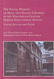 The Social Worlds of Male and Female Children in the Nineteenth Century    French Educational Systems: Youth, Rituals, and Elites (Mellen Studies in Education)