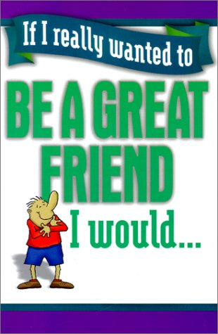 Be a Great Friend I Would... (If I Really Wanted Too...)