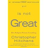 God Is Not Great: How Religion Poisons Everythingby Christopher Hitchens