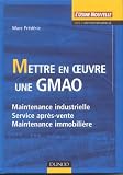 Mettre en oeuvre une GMAO : Maintenance industrielle, service après-vente, maintenance immobilière