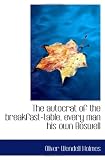 The autocrat of the breakfast-table, every man his own Boswell