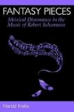 Fantasy Pieces: Metrical Dissonance in the Music of Robert Schumann by Harald Krebs